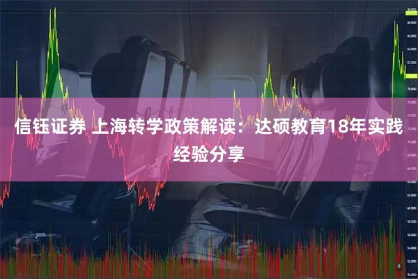 信钰证券 上海转学政策解读：达硕教育18年实践经验分享